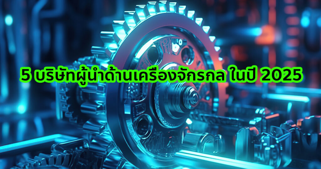 5 บริษัทผู้นำด้านเครื่องจักรกล ในปี 2025